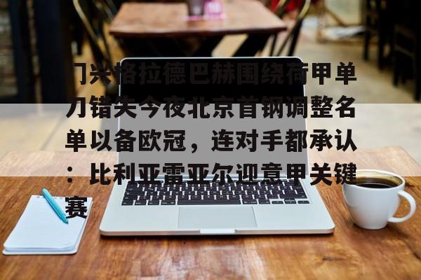 开云-门兴格拉德巴赫围绕荷甲单刀错失今夜北京首钢调整名单以备欧冠，连对手都承认：比利亚雷亚尔迎意甲关键赛