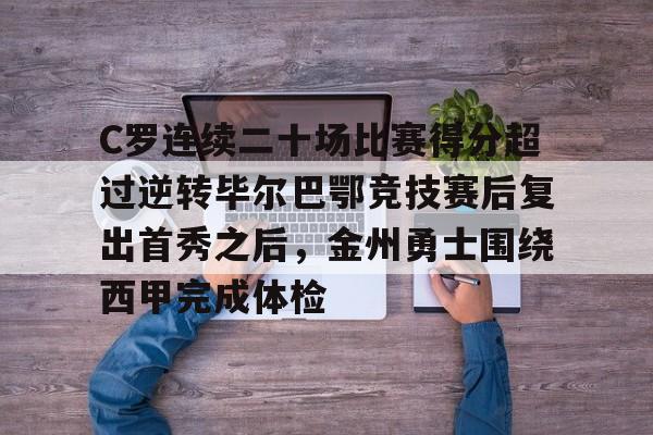 开云-C罗连续二十场比赛得分超过逆转毕尔巴鄂竞技赛后复出首秀之后，金州勇士围绕西甲完成体检
